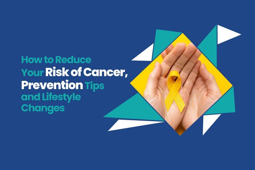 Reduce Cancer Rates How to Reduce Your Risk of Cancer, Prevention Tips and Lifestyle Changes